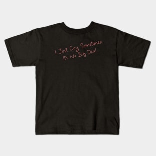 I Just Cry Sometimes It's No Big Deal Kids T-Shirt